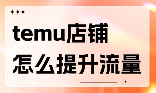 temu店鋪怎么提升流量？方法有這些！ - 美迪教育